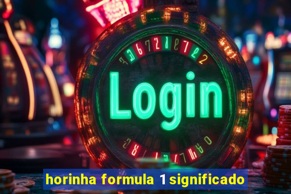 horinha formula 1 significado